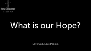 New Covenant Assembly | Sermon 08-28-2022 What is our Hope